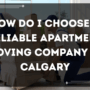 How do I choose a reliable apartment moving company in Calgary