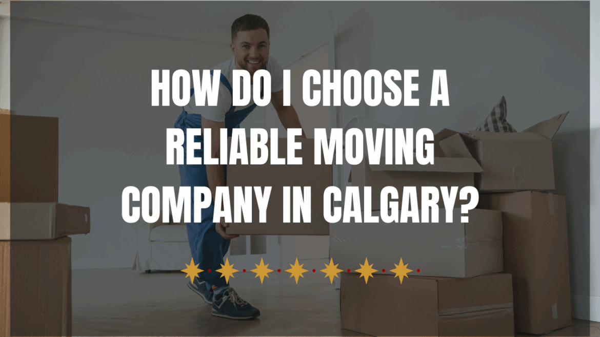 How do I choose a reliable moving company in Calgary?