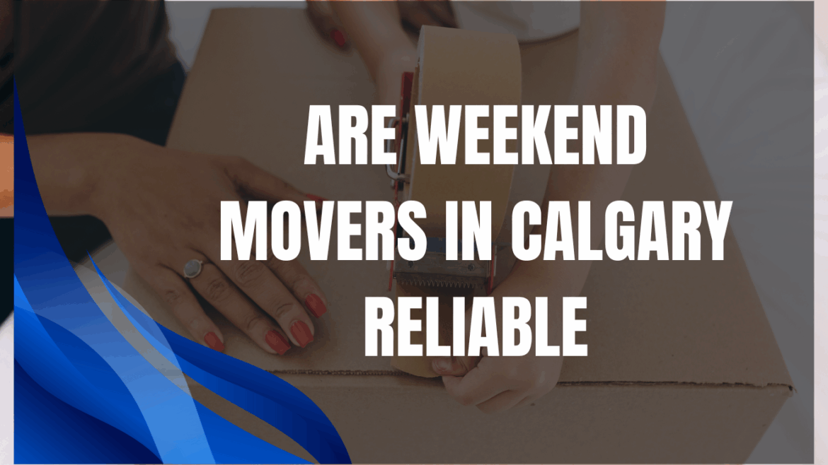 Are weekend movers in Calgary reliable