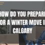 How do you prepare for a winter move in Calgary