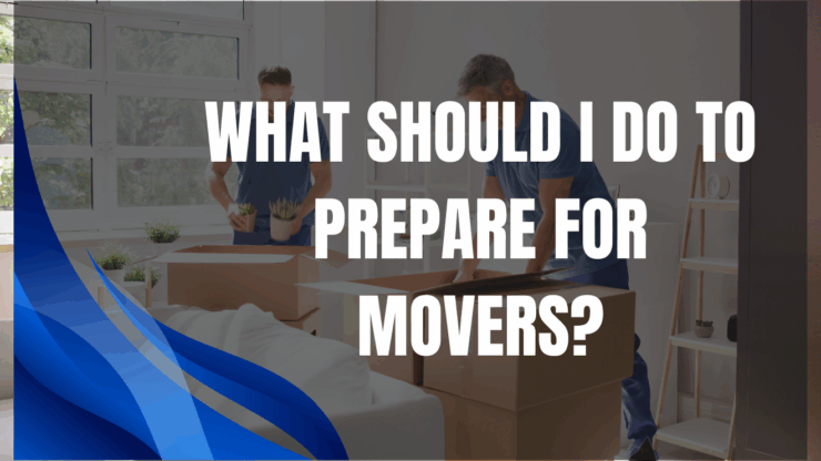 What should I do to prepare for movers?